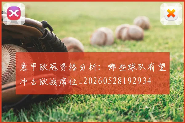 意甲欧冠资格分析：哪些球队有望冲击欧战席位_20260528192934