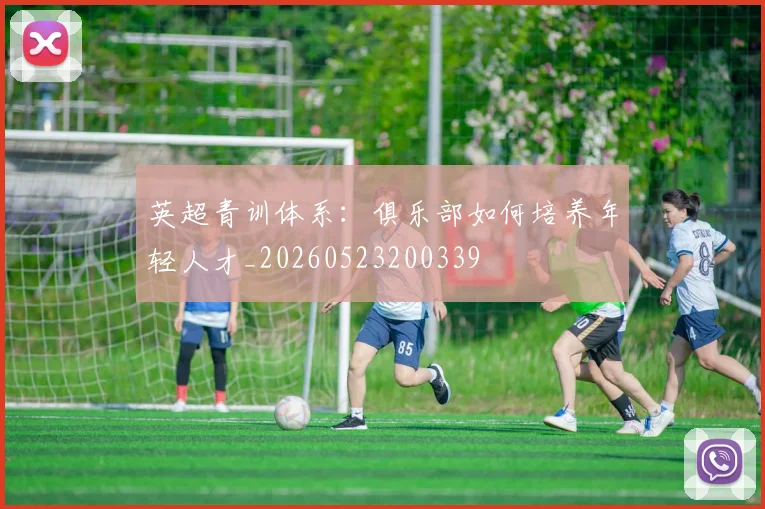 英超青训体系：俱乐部如何培养年轻人才_20260523200339
